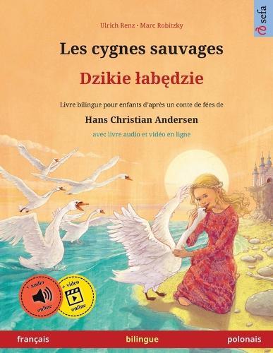 Les cygnes sauvages - Dzikie lab&#281;dzie (français - polonais): Livre bilingue pour enfants d'après un conte de fées de Hans Christian Andersen, avec livre audio en ligne