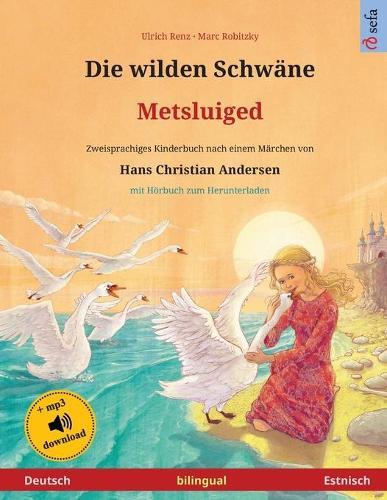 Die wilden Schwäne - Metsluiged (Deutsch - Estnisch): Zweisprachiges Kinderbuch nach einem Märchen von Hans Christian Andersen, mit Hörbuch und Video online