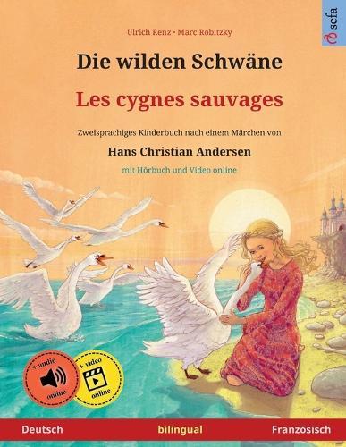 Die wilden Schwäne - Les cygnes sauvages (Deutsch - Französisch): Zweisprachiges Kinderbuch nach einem Märchen von Hans Christian Andersen, mit Hörbuch und Video online