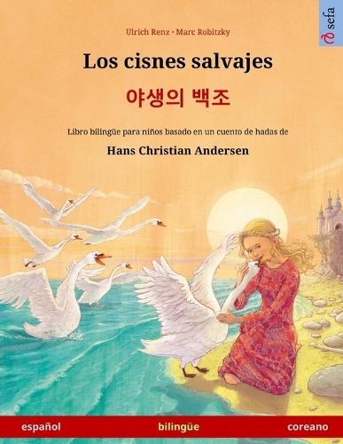 Los cisnes salvajes - &#50556;&#49373;&#51032; &#48177;&#51312; (español - coreano): Libro bilingüe para niños basado en un cuento de hadas de Hans Christian Andersen