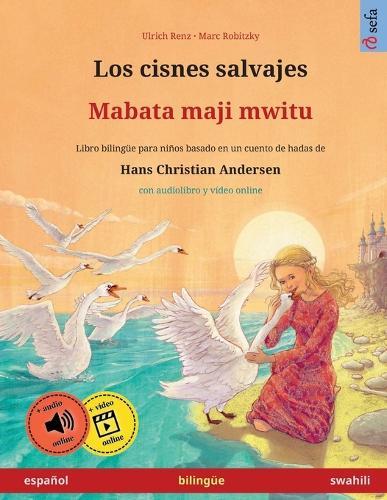 Los cisnes salvajes - Mabata maji mwitu (español - swahili): Libro bilingüe para niños basado en un cuento de hadas de Hans Christian Andersen, con audiolibro y vídeo online