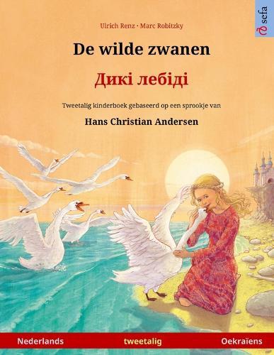 De wilde zwanen - &#1044;&#1080;&#1082;&#1110; &#1083;&#1077;&#1073;&#1110;&#1076;&#1110; (Nederlands - Oekraïens): Tweetalig kinderboek naar een sprookje van Hans Christian Andersen, met online audioboek