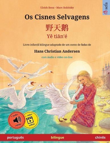 Os Cisnes Selvagens - 野天鹅 - Yě tiān'é (português - chinês): Livro infantil bilingue adaptado de um conto de fadas de Hans Christian Andersen, com áudio e vídeo on-line