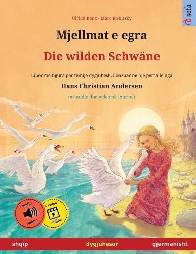 Mjellmat e egra - Die wilden Schwäne (shqip - gjermanisht): Libër dygjuhësh për fëmijë bazuar në një përrallë nga Hans Christian Andersen, me audio dhe video në internet
