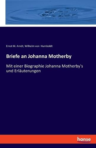Briefe an Johanna Motherby: Mit einer Biographie Johanna Motherby's und Erläuterungen