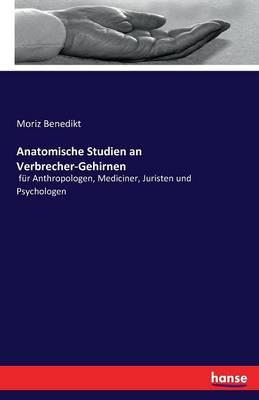 Anatomische Studien an Verbrecher-Gehirnen: für Anthropologen, Mediciner, Juristen und Psychologen