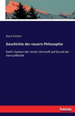 Geschichte der neuern Philosophie: Kant's System der reinen Vernunft auf Grund der Vernunftkritik