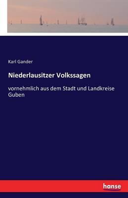 Niederlausitzer Volkssagen: vornehmlich aus dem Stadt und Landkreise Guben
