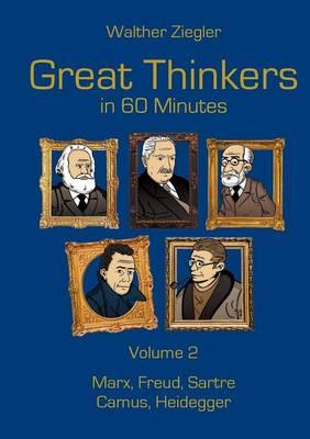Great Thinkers in 60 Minutes - Volume 2: Marx, Freud, Sartre, Camus, Heidegger