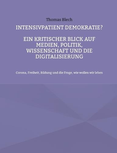 Intensivpatient Demokratie?: Ein kritischer Blick auf Medien, Politik, Wissenschaft und Digitalisierung