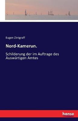 Nord-Kamerun.: Schilderung der im Auftrage des Auswärtigen Amtes