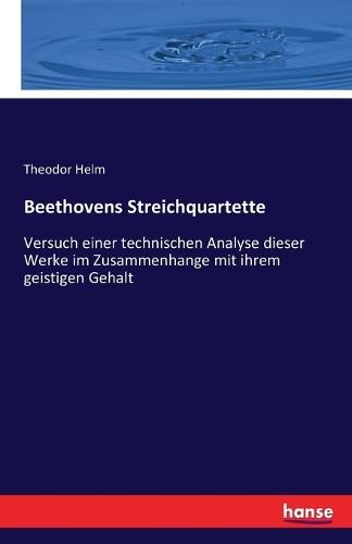 Beethovens Streichquartette: Versuch einer technischen Analyse dieser Werke im Zusammenhange mit ihrem geistigen Gehalt