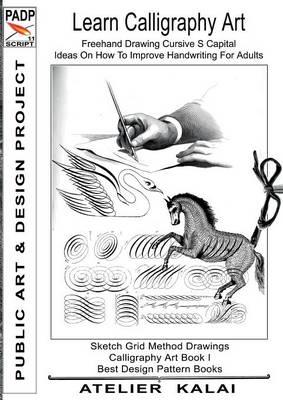 PADP Script 11: Learn Calligraphy Art - Freehand Drawing Cursive S Capital - Ideas On How To Improve Handwriting For Adults: Sketch Grid Method Drawings - Calligraphy Art Book I ( PADP Best Design Pattern Books)