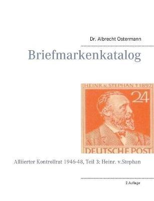 Briefmarkenkatalog: Alliierter Kontrollrat 1946-48, Teil 3: Heinr. v.Stephan