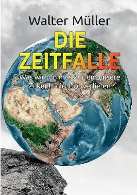 Die Zeitfalle: Was wir tun müssen, um unsere Zukunft nicht zu verlieren