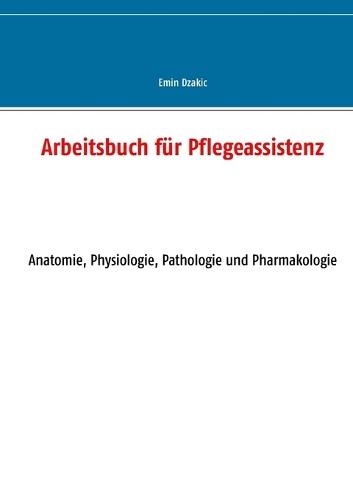 Arbeitsbuch für Pflegeassistenz: Anatomie, Physiologie, Pathologie und Pharmakologie