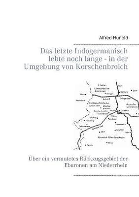 Das letzte Indogermanisch lebte noch lange - in der Umgebung von Korschenbroich: Über ein vermutetes Rückzugsgebiet der Eburonen am Niederrhein