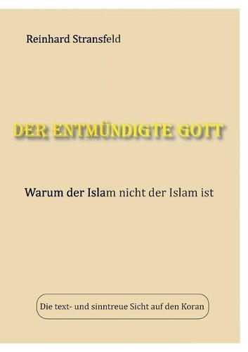 Der entmündigte Gott: Warum der Islam nicht der Islam ist