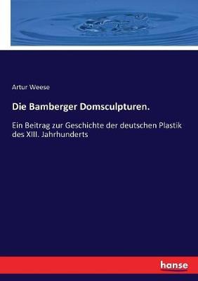 Die Bamberger Domsculpturen.: Ein Beitrag zur Geschichte der deutschen Plastik des XIII. Jahrhunderts