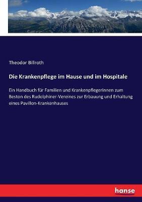 Die Krankenpflege im Hause und im Hospitale: Ein Handbuch für Familien und Krankenpflegerinnen zum Beston des Rudolphiner-Vereines zur Erbauung und Erhaltung eines Pavillon-Krankenhauses