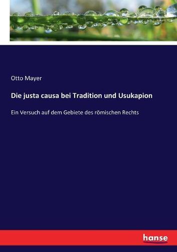 Die justa causa bei Tradition und Usukapion: Ein Versuch auf dem Gebiete des römischen Rechts