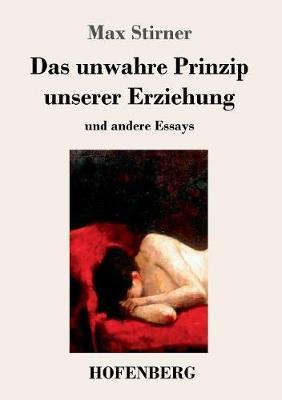 Das unwahre Prinzip unserer Erziehung: und andere Essays