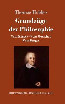 Grundzüge der Philosophie: Vom Körper / Vom Menschen / Vom Bürger