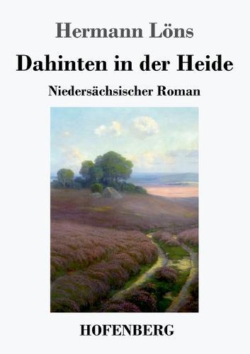 Dahinten in der Heide: Niedersächsischer Roman