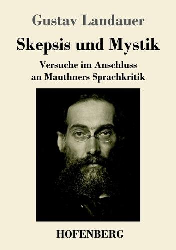 Skepsis und Mystik: Versuche im Anschluss an Mauthners Sprachkritik