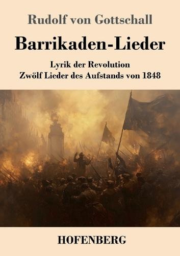 Barrikaden-Lieder: Lyrik der Revolution - Zwölf Lieder des Aufstands von 1848