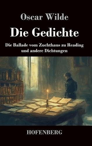 Die Gedichte: Die Ballade vom Zuchthaus zu Reading und andere Dichtungen