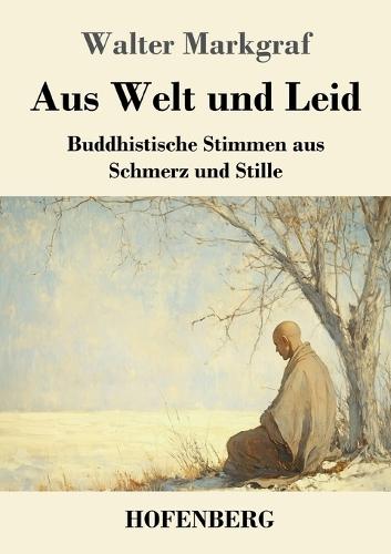 Aus Welt und Leid: Buddhistische Stimmen aus Schmerz und Stille