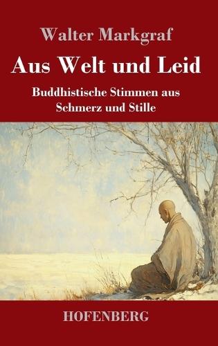 Aus Welt und Leid: Buddhistische Stimmen aus Schmerz und Stille