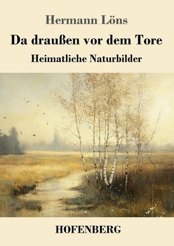 Da draußen vor dem Tore: Heimatliche Naturbilder