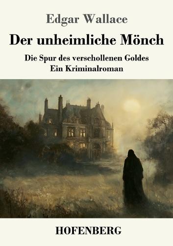 Der unheimliche Mönch: Die Spur des verschollenen Goldes - ein Kriminalroman