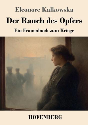 Der Rauch des Opfers: Ein Frauenbuch zum Kriege
