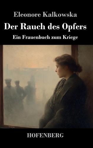 Der Rauch des Opfers: Ein Frauenbuch zum Kriege