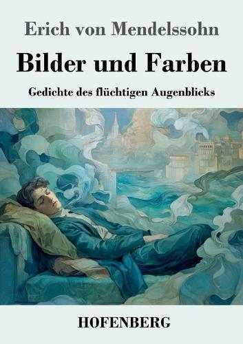 Bilder und Farben: Gedichte des flüchtigen Augenblicks