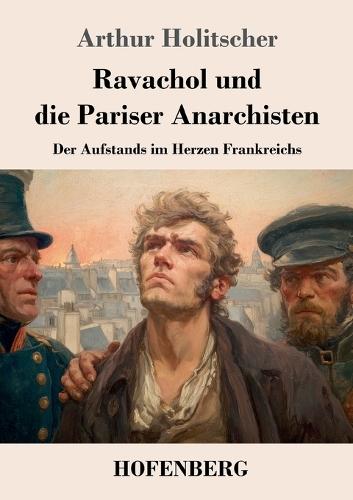 Ravachol und die Pariser Anarchisten: Der Aufstands im Herzen Frankreichs
