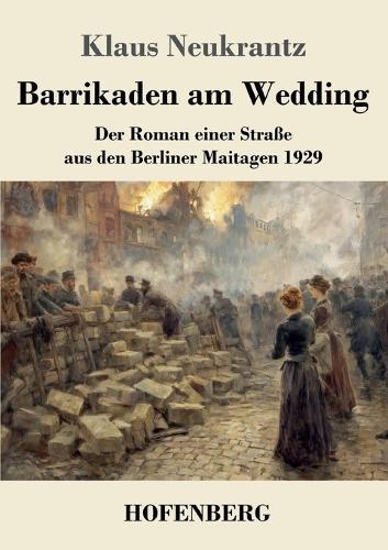 Barrikaden am Wedding: Der Roman einer Straße aus den Berliner Maitagen 1929
