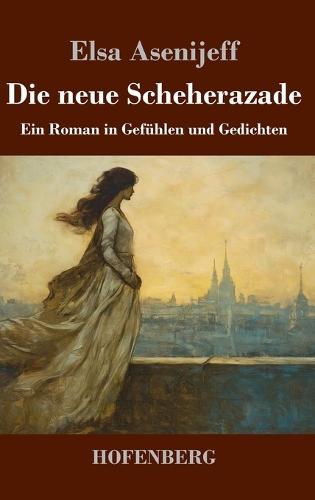 Die neue Scheherazade: Ein Roman in Gefühlen und Gedichten