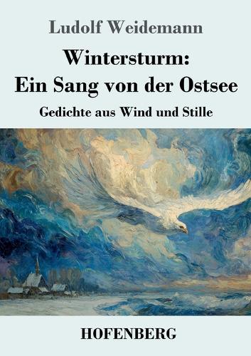 Wintersturm: Ein Sang von der Ostsee: Gedichte aus Wind und Stille