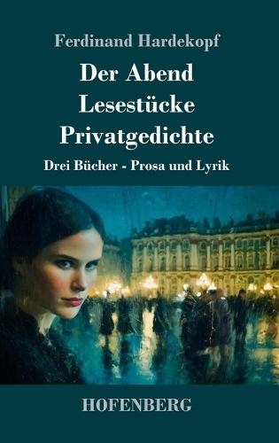 Der Abend / Lesestücke / Privatgedichte: Drei Bücher - Prosa und Lyrik