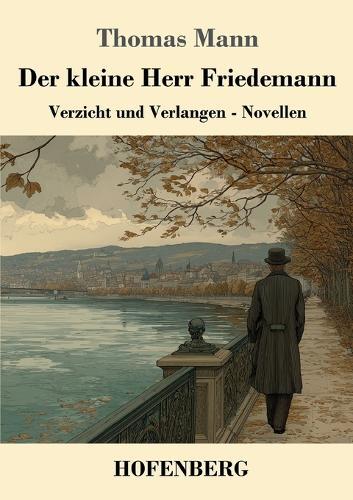 Der kleine Herr Friedemann: Verzicht und Verlangen - Novellen