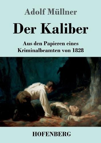 Der Kaliber: Aus den Papieren eines Kriminalbeamten von 1828