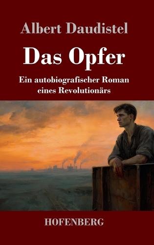 Das Opfer: Ein autobiografischer Roman eines Revolutionärs