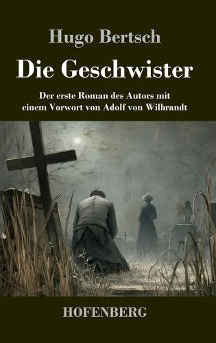 Die Geschwister: Der erste Roman des Autors mit einem Vorwort von Adolf von Wilbrandt