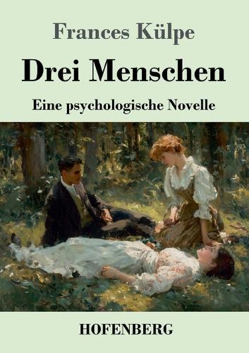 Drei Menschen: Eine psychologische Novelle