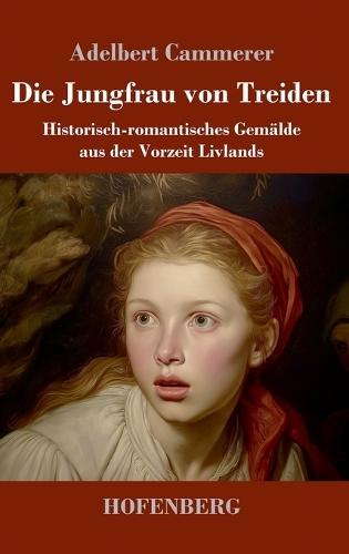 Die Jungfrau von Treiden: Historisch-romantisches Gemälde aus der Vorzeit Livlands