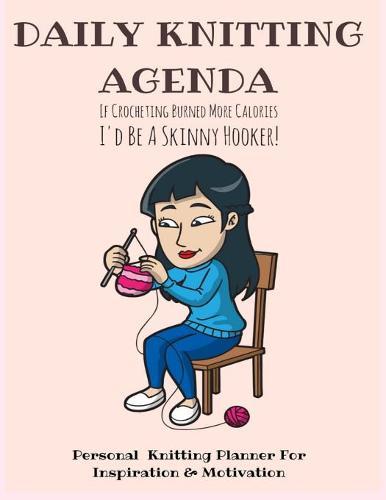 Daily Knitting Agenda (6 months): Personal Knitting Planner For Inspiration & Motivation